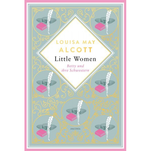 Louisa May Alcott - Louisa Mary Alcott, Little Women. Betty und ihre Schwestern - Erster und zweiter Teil. Schmuckausgabe mit Goldprägung