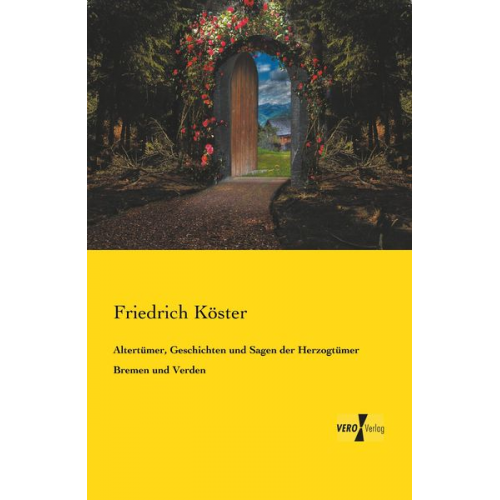 Friedrich Köster - Altertümer, Geschichten und Sagen der Herzogtümer Bremen und Verden