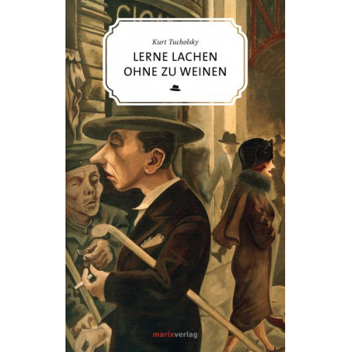 Kurt Tucholsky - Lerne lachen ohne zu weinen