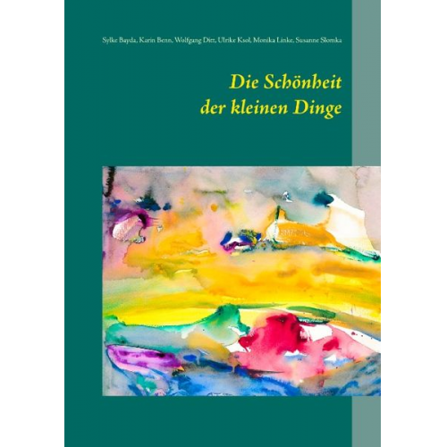 Sylke Bayda Karin Benn Wolfgang Ditt Ulrike Ksol Monika Linke - Die Schönheit der kleinen Dinge