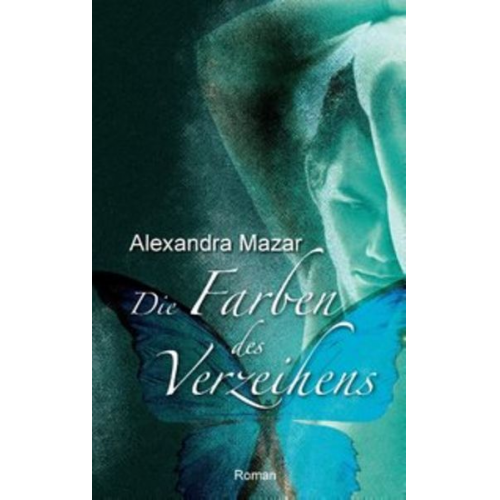 Alexandra Mazar - Die Farben des Verzeihens