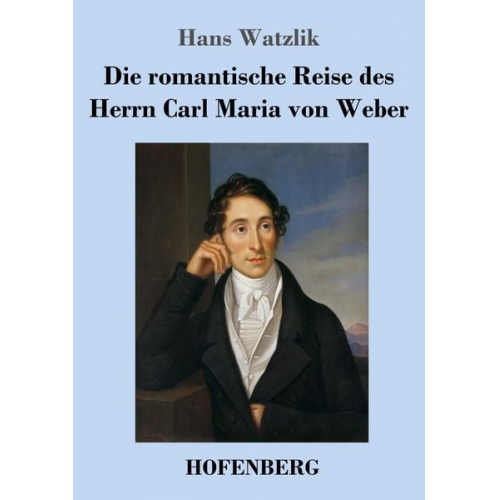 Hans Watzlik - Die romantische Reise des Herrn Carl Maria von Weber