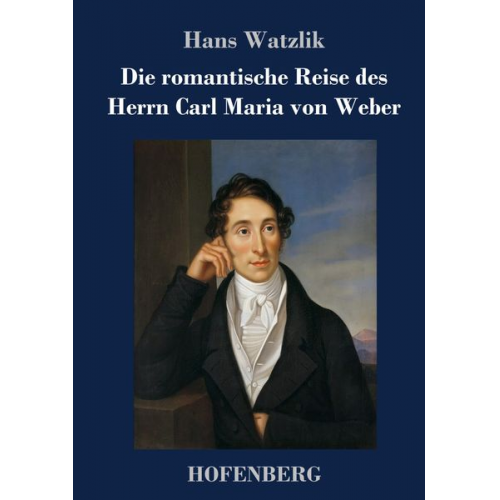 Hans Watzlik - Die romantische Reise des Herrn Carl Maria von Weber