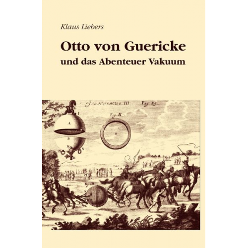 Klaus Liebers - Otto von Guericke und das Abenteuer Vakuum