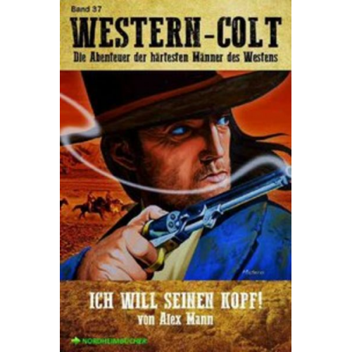 Alex Mann - Western-Colt, Band 37: Ich Will Seinen Kopf!