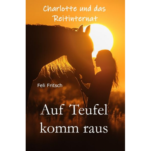 Feli Fritsch - Charlotte und das Reitinternat / Charlotte und das Reitinternat - Auf Teufel komm raus