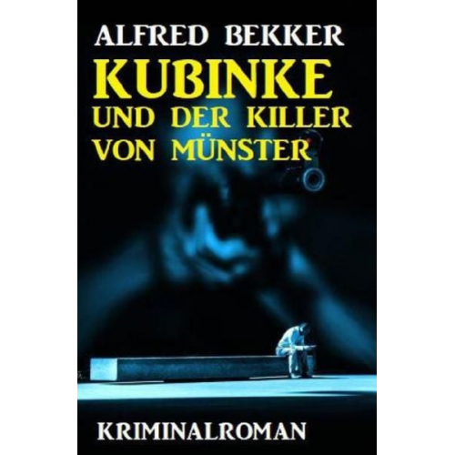 Alfred Bekker - Kubinke und der Killer von Münster: Kriminalroman