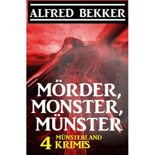 Alfred Bekker - Mörder, Monster, Münster: 4 Münsterland Krimis