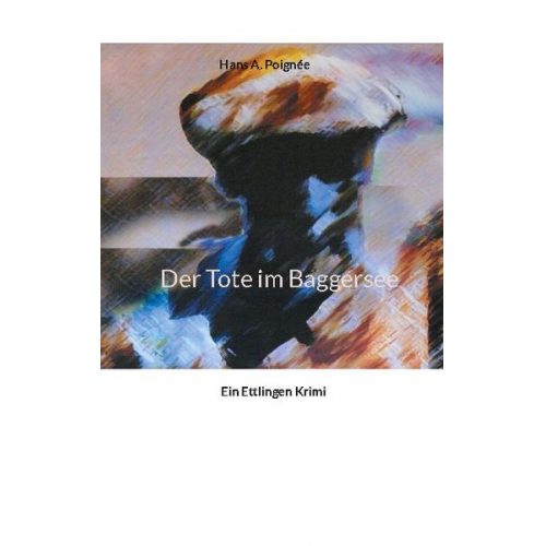 Hans A. Poignée - Der Tote im Baggersee