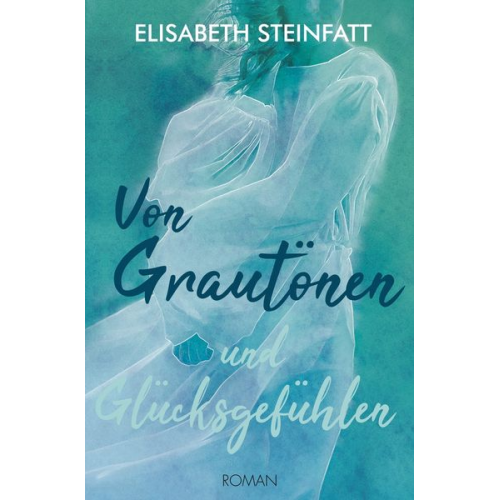 Elisabeth Steinfatt - Von Grautönen und Glücksgefühlen