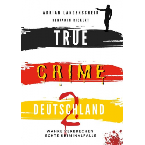 Adrian Langenscheid Benjamin Rickert Harmke Horst - TRUE CRIME DEUTSCHLAND 2 Wahre Verbrechen – Echte Kriminalfälle