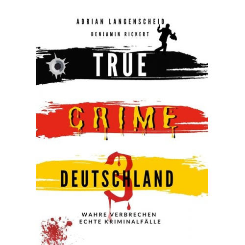 Adrian Langenscheid Benjamin Rickert Stefanie Löschmann - True Crime Deutschland 3 Wahre Verbrechen – Echte Kriminalfälle