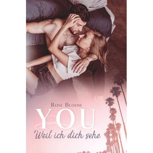 Rose Bloom - YOU: Weil ich dich sehe