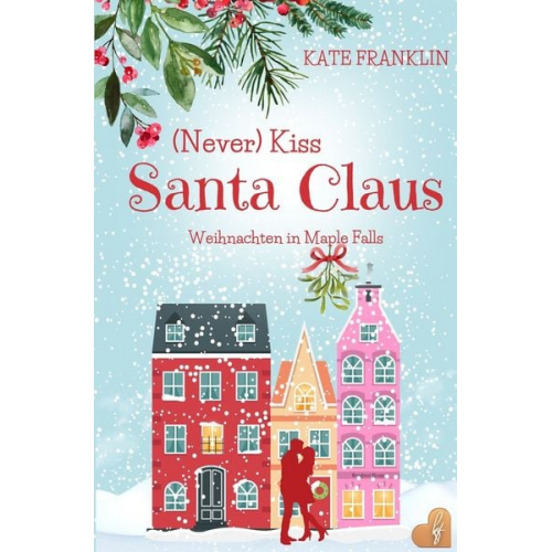 Kate Franklin - (Never) Kiss Santa Claus - Weihnachten in Maple Falls