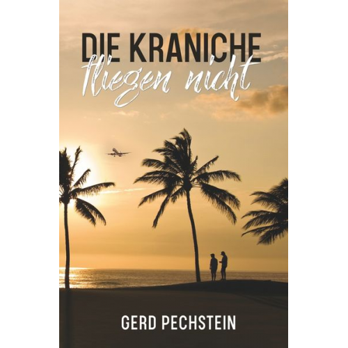 Gerd Pechstein - Die Kraniche fliegen nicht