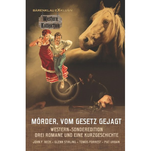 John F. Beck Glenn Stirling Tomos Forrest Pat Urban - Mörder, vom Gesetz gejagt ~ Western-Sonderedition: Drei Romane und eine Kurzgeschichte