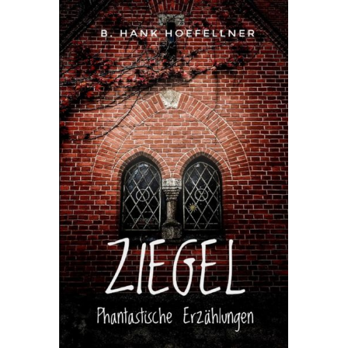 B. Hank Hoefellner - Ziegel - Phantastische Kurzgeschichten