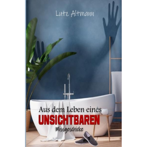 Lutz Altmann - Aus dem Leben eines Unsichtbaren