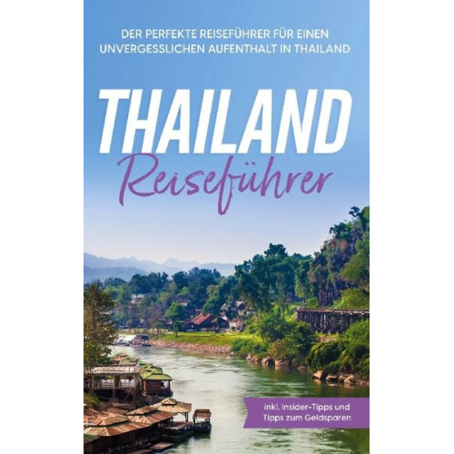 Annika Briese - Thailand Reiseführer: Der perfekte Reiseführer für einen unvergesslichen Aufenthalt in Thailand - inkl. Insider-Tipps und Tipps zum Geldsparen