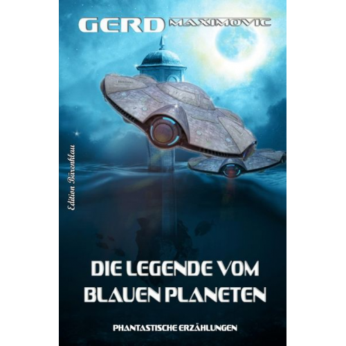 Gerd Maximovic - Die Legende vom Blauen Planeten – Phantastische Erzählungen