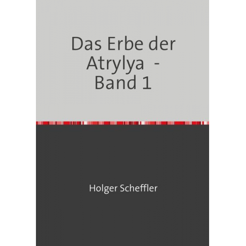 Holger Scheffler - Das Erbe der Atrylya / Das Erbe der Atrylya - Band 1
