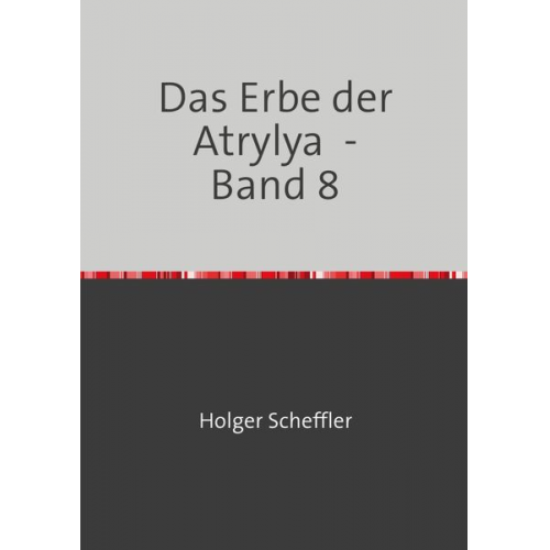Holger Scheffler - Das Erbe der Atrylya / Das Erbe der Atrylya - Band 8