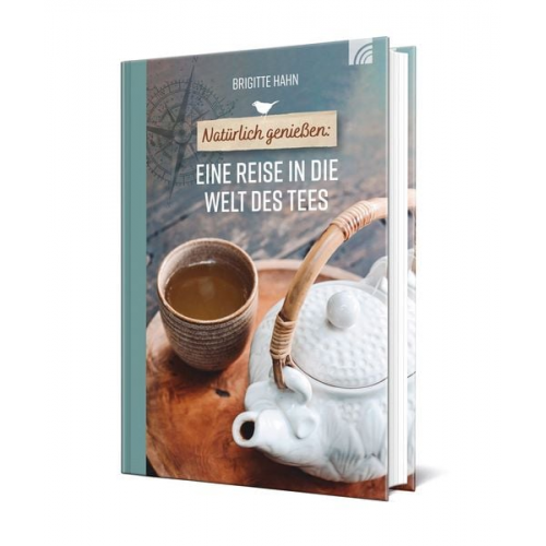 Brigitte Hahn - Natürlich genießen: Eine Reise in die Welt des Tees