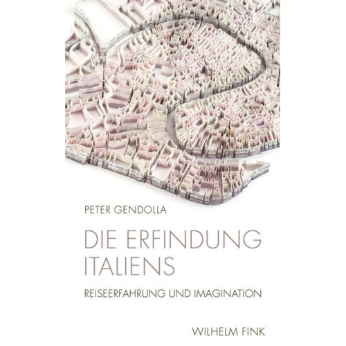 Peter Gendolla - Die Erfindung Italiens