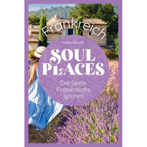 Markus Mörsdorf - Soul Places Frankreich – Die Seele Frankreichs spüren