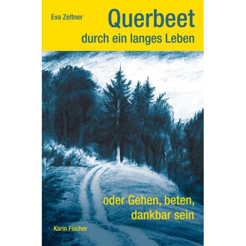 Eva Zeltner - Querbeet durch ein langes Leben oder Gehen, beten, dankbar sein