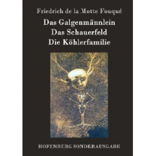 Friedrich de la Motte Fouque - Das Galgenmännlein / Das Schauerfeld / Die Köhlerfamilie