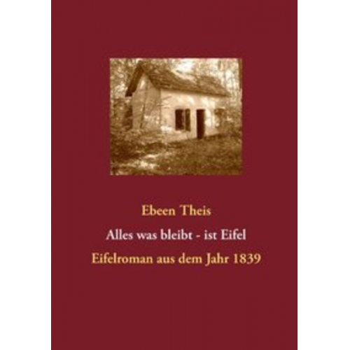 Ebeen Theis - Alles was bleibt - ist Eifel