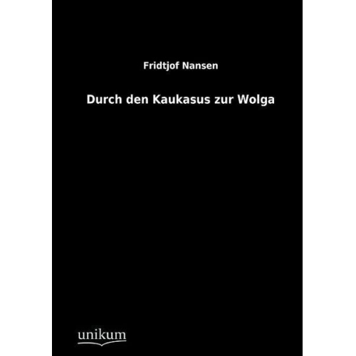 Fridtjof Nansen - Durch den Kaukasus zur Wolga