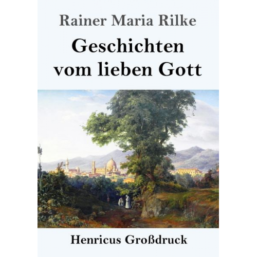 Rainer Maria Rilke - Geschichten vom lieben Gott (Großdruck)