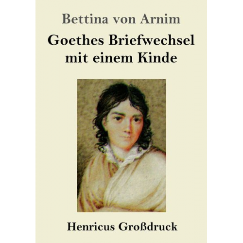 Bettina Arnim - Goethes Briefwechsel mit einem Kinde (Großdruck)