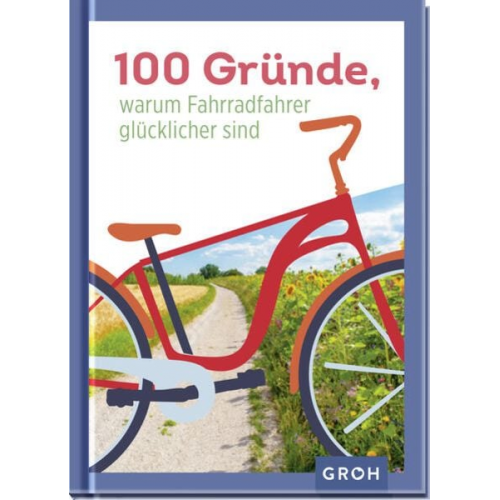 Groh Verlag - 100 Gründe, warum Fahrradfahrer glücklicher sind