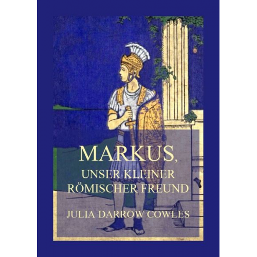 Julia Darrow Cowles - Markus, unser kleiner römischer Freund