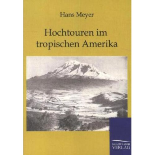 Hans Meyer - Hochtouren im tropischen Amerika