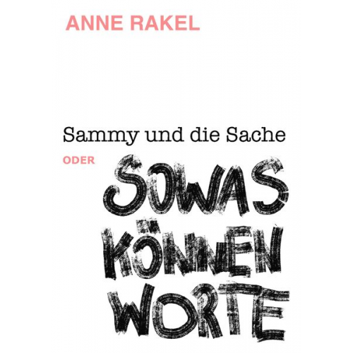 Anne Rakel - Sammy und die Sache oder SOWAS KÖNNEN WORTE