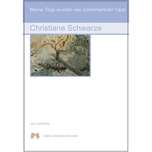 Christiane Schwarze - Meine Tage wurden wie schimmernder Opal