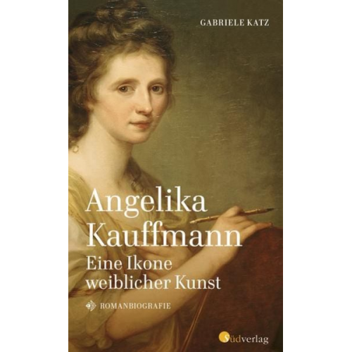 Gabriele Katz - Angelika Kauffmann. Eine Ikone weiblicher Kunst