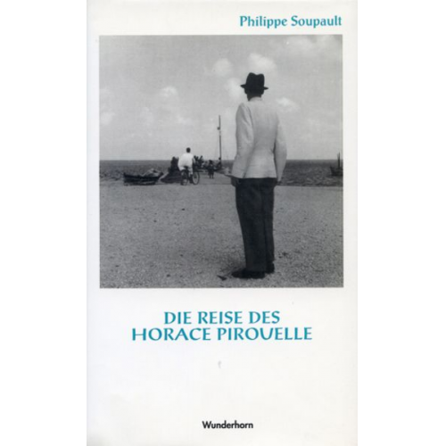 Philippe Soupault - Die Reise des Horace Pirouelle