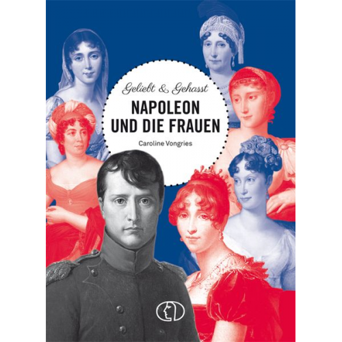 Caroline Vongries - Geliebt & gehasst - Napoleon und die Frauen