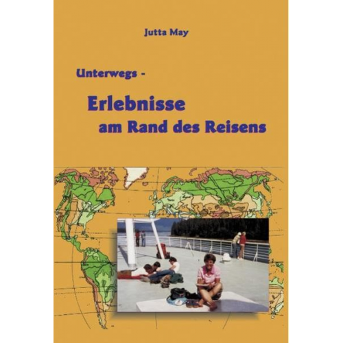 Jutta May - Unterwegs - Erlebnisse am Rand des Reisens