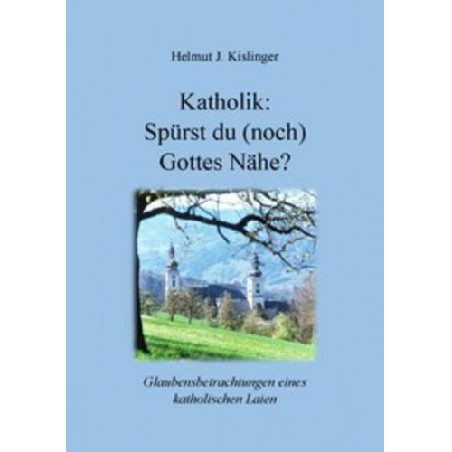 Helmut Kislinger - Katholik: Spürst du (noch) Gottes Nähe?