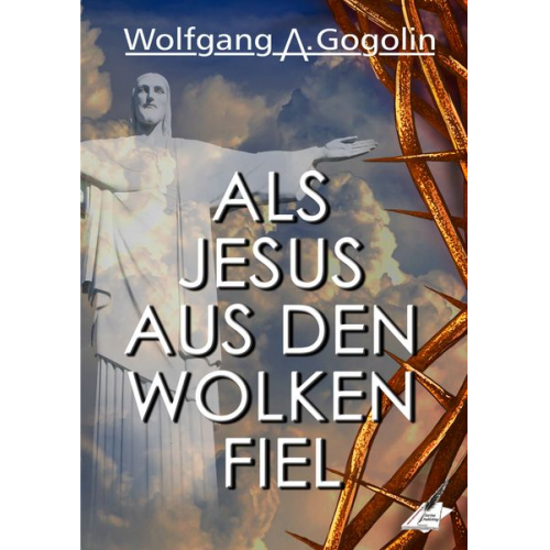 Wolfgang A. Gogolin - Als Jesus aus den Wolken fiel