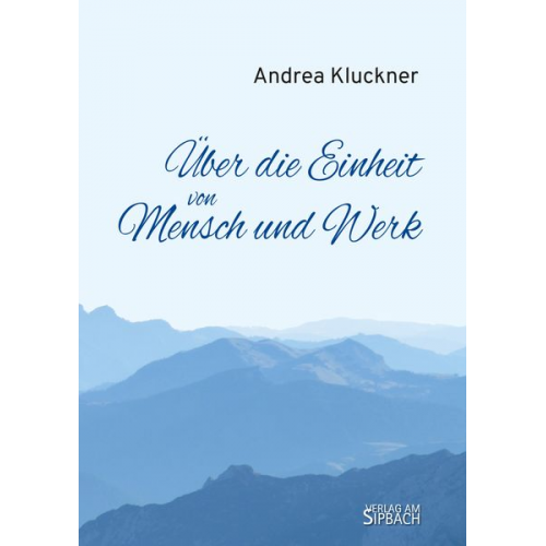 Andrea Kluckner - Über die Einheit von Mensch und Werk