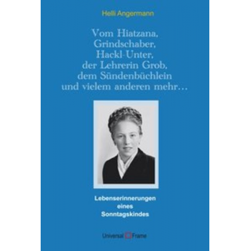 Helli Angermann - Vom Hiatzana, Grindschaber, Hackl-Unter, der Lehrerin Grob, dem Sündenbüchlein und vielem anderen mehr…