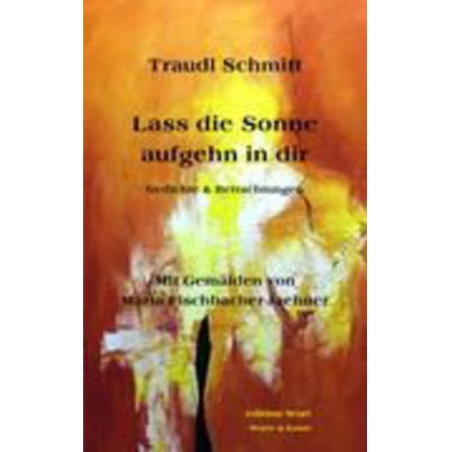 Traudl Schmitt Maria Fischbacher-Jaehner - Lass die Sonne aufgehn in dir