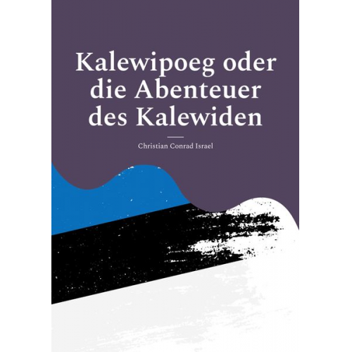 Christian Conrad Israël - Kalewipoeg oder die Abenteuer des Kalewiden